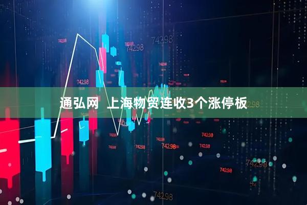 通弘网  上海物贸连收3个涨停板